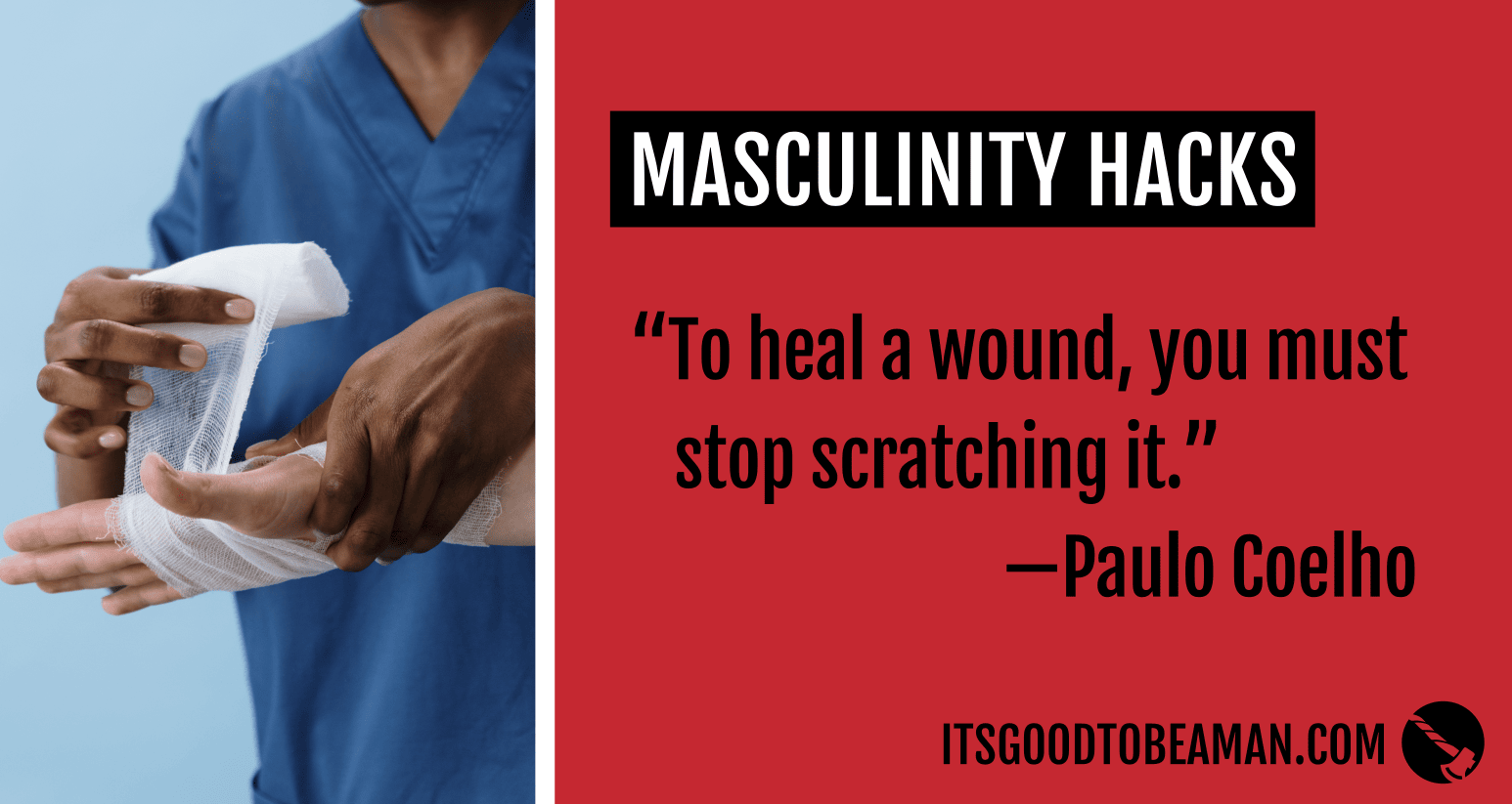 “To a heal a wound, you must stop scratching it.” —Paulo Coelho
